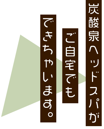 炭酸泉ヘッドスパがご自宅でもできちゃいます。